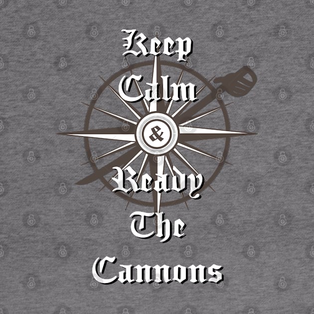 Keep Calm and Ready the Cannons by CompassandBlade